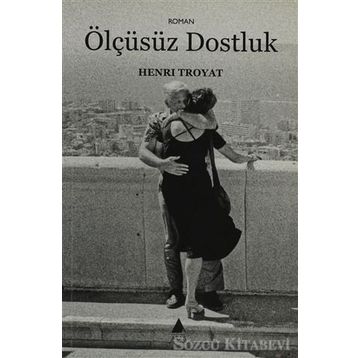 ÖLÇÜSÜZ DOSTLUK - HENRI TROYAT