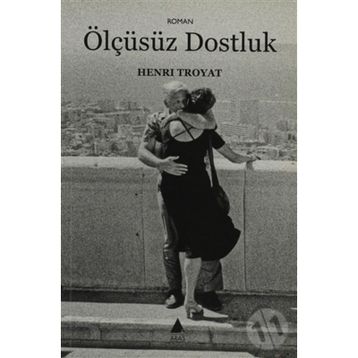 ÖLÇÜSÜZ DOSTLUK - HENRI TROYAT