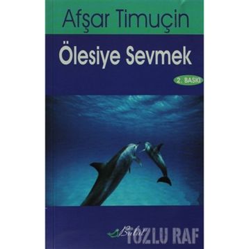 ÖLESİYE SEVMEK - AŞFAR TİMUÇİN