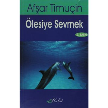 ÖLESİYE SEVMEK - AŞFAR TİMUÇİN