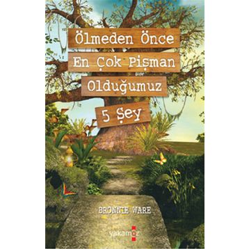 Ölmeden Önce En Çok Pişman Olduğumuz 5 Şey - Bronnie Ware