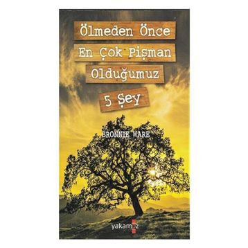 Ölmeden Önce En Çok Pişman Olduğumuz 5 Şey - Bronnie Ware