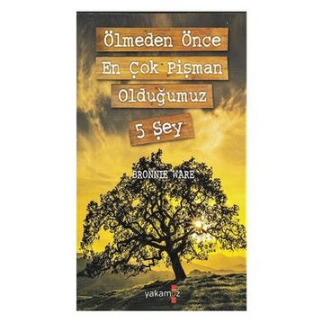 Ölmeden Önce En Çok Pişman Olduğumuz 5 Şey - Bronnie Ware