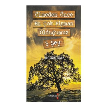 Ölmeden Önce En Çok Pişman Olduğumuz 5 Şey - Bronnie Ware