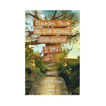 Ölmeden Önce En Çok Pişman Olduğumuz 5 Şey - Bronnie Ware