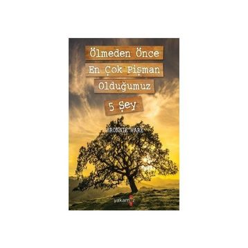 Ölmeden Önce En Çok Pişman Olduğumuz 5 Şey - Bronnie Ware