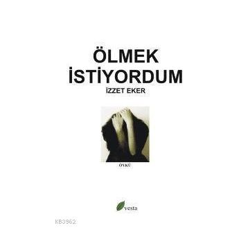 ÖLMEK İSTİYORDUM - İZZET EKER