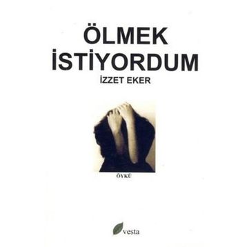 ÖLMEK İSTİYORDUM - İZZET EKER