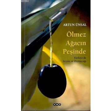 ÖLMEZ AĞACIN PEŞİNDE TÜRKİYE'DE ZEYTIN VE ZEYTINYAĞI - ARTUN ÜNSAL