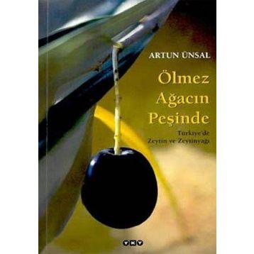 ÖLMEZ AĞACIN PEŞİNDE TÜRKİYE'DE ZEYTIN VE ZEYTINYAĞI - ARTUN ÜNSAL