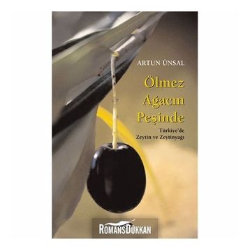 ÖLMEZ AĞACIN PEŞİNDE TÜRKİYE'DE ZEYTIN VE ZEYTINYAĞI - ARTUN ÜNSAL