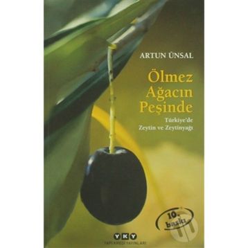 ÖLMEZ AĞACIN PEŞİNDE TÜRKİYE'DE ZEYTIN VE ZEYTINYAĞI - ARTUN ÜNSAL