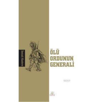 ÖLÜ ORDUNUN GENERALI - İSMAİL KADERE