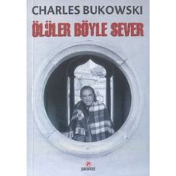 ÖLÜLER BÖYLE SEVER - CHARLES BUKOWSKI