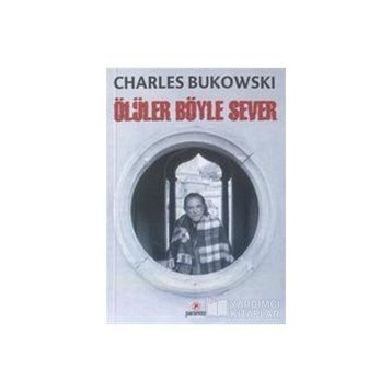 ÖLÜLER BÖYLE SEVER - CHARLES BUKOWSKI