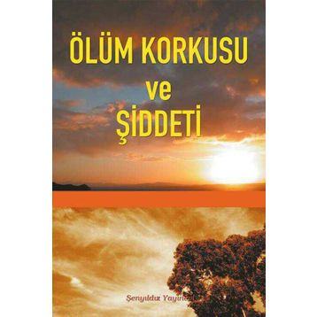 Ölüm Korkusu ve Şiddeti - imami gazali