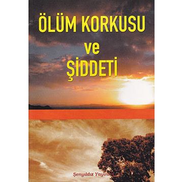 Ölüm Korkusu ve Şiddeti - imami gazali