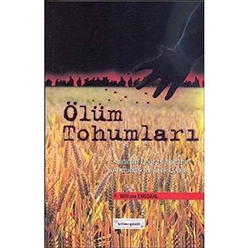 ÖLÜM TOHUMLARI KALITIMIN DEĞİŞTİRİLMESİNİN ARKASINDAKİ KARANLIK OYUNLAR - F. WILLIAM ENGDAHL