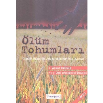 ÖLÜM TOHUMLARI KALITIMIN DEĞİŞTİRİLMESİNİN ARKASINDAKİ KARANLIK OYUNLAR - F. WILLIAM ENGDAHL
