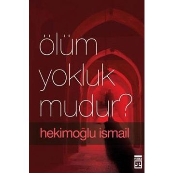 ÖLÜM YOKLUK MUDUR? - HEKİMOĞLU İSMAİL