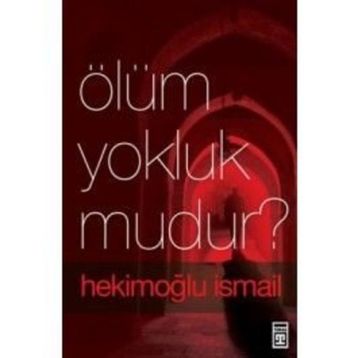 ÖLÜM YOKLUK MUDUR? - HEKİMOĞLU İSMAİL