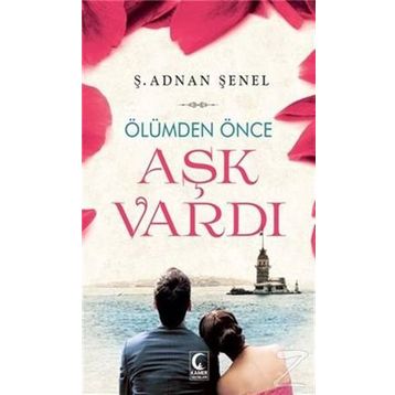ÖLÜMDEN ÖNCE AŞK VARDI - Ş. ADNAN ŞENEL