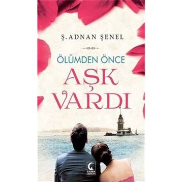 ÖLÜMDEN ÖNCE AŞK VARDI - Ş. ADNAN ŞENEL
