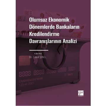 Olumsuz Ekonomik Dönemlerde Bankaların Kredilendirme Davranışlarının Analizi - Gazi Kitabevi