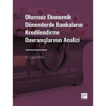 Olumsuz Ekonomik Dönemlerde Bankaların Kredilendirme Davranışlarının Analizi - Gazi Kitabevi