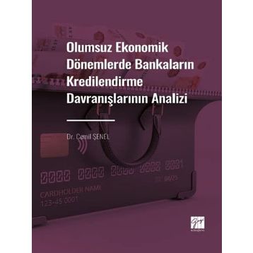 Olumsuz Ekonomik Dönemlerde Bankaların Kredilendirme Davranışlarının Analizi - Gazi Kitabevi