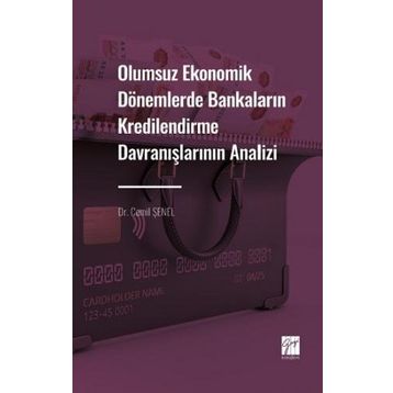 Olumsuz Ekonomik Dönemlerde Bankaların Kredilendirme Davranışlarının Analizi - Gazi Kitabevi