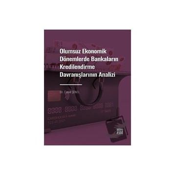 Olumsuz Ekonomik Dönemlerde Bankaların Kredilendirme Davranışlarının Analizi - Gazi Kitabevi