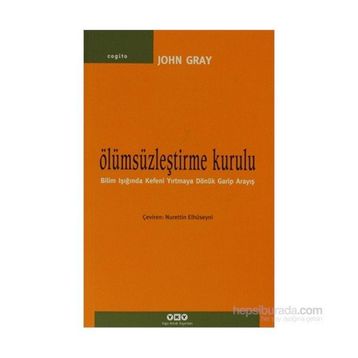ÖLÜMSÜZLEŞTIRME KURULU BILIM IŞIĞINDA KEFENI YIRTMAYA DÖNÜK GARIP ARAYIŞ - JOHN GRAY