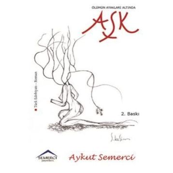 ÖLÜMÜN AYAKLARI ALTINDA AŞK - AYKUT SEMERCI