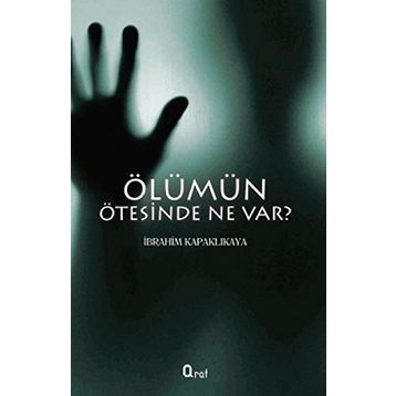 ÖLÜMÜN ÖTESINDE NE VAR? - İBRAHIM KAPAKLIKAYA