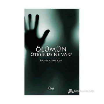 ÖLÜMÜN ÖTESINDE NE VAR? - İBRAHIM KAPAKLIKAYA