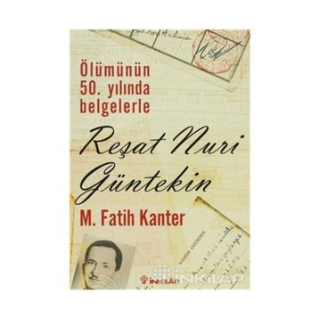 ÖLÜMÜNÜN 50.YILINDA BELGELERLE REŞAT NURI GÜLTEKIN - M. FATIH KANTER