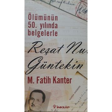 ÖLÜMÜNÜN 50.YILINDA BELGELERLE REŞAT NURI GÜLTEKIN - M. FATIH KANTER