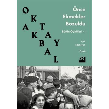 ÖNCE EKMEKLER BOZULDU - OKTAY AKBAL