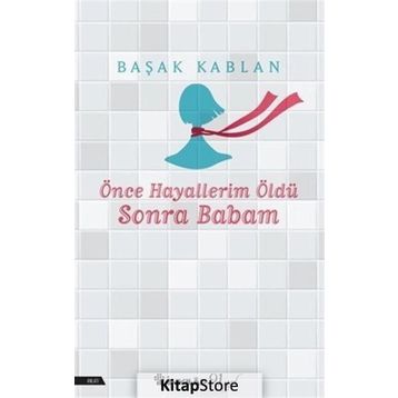 Önce Hayallerim Öldü Sonra Babam Başak Kablan