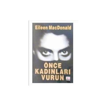 ÖNCE KADINLARI VURUN - EILEEN MACDONALD