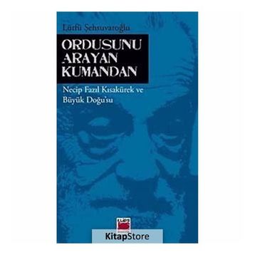 ORDUSUNU ARAYAN KUMANDAN NECIP FAZIL KISAKÜREK VE BÜYÜK DOĞUSU - LÜTFÜ ŞEHSUVAROĞLU
