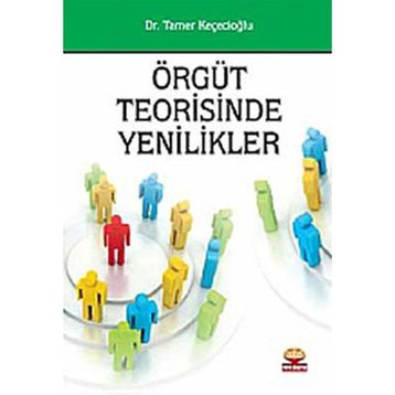 ÖRGÜT TEORISINDE YENILIKLER - TAMER KEÇECİOĞLU