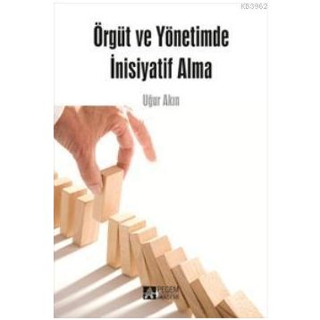 ÖRGÜT VE YÖNETİMDE İNİSİYATİF ALMA - UĞUR AKIN