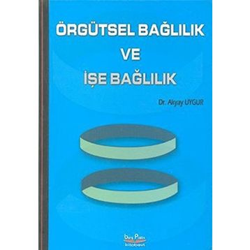 Örgütsel Bağlılık ve İşe Bağlılık - Akyar Uygur