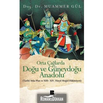 ORTA ÇAĞLARDA DOĞU VE GÜNEYDOĞU ANADOLU (TARIHI ARKA PLAN VE 13. - 14. YÜZYIL MOĞOL HAKIMIYETI) - MUAMMER GÜL
