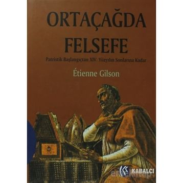 ORTAÇAĞDA FELSEFE PATRISTIK BAŞLANGIÇTAN XIV. YÜZYILIN SONLARINA KADAR - ETIENNE GILSON