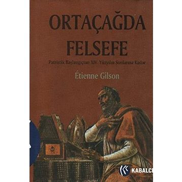 ORTAÇAĞDA FELSEFE PATRISTIK BAŞLANGIÇTAN XIV. YÜZYILIN SONLARINA KADAR - ETIENNE GILSON
