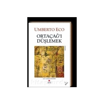 ORTAÇAĞI DÜŞLEMEK - UMBERTO ECO