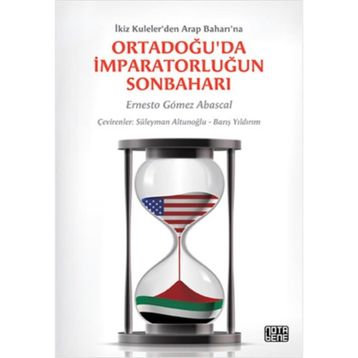 ORTADOĞU'DA İMPARATORLUĞUN SONBAHARI İKIZ KULELER'DEN ARAP BAHARI'NA - ERNESTO GOMEZ ABASCAL